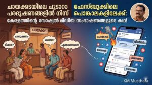 ചായക്കടയിലെ ചൂടാറാ പരദൂഷണങ്ങളിൽ നിന്ന് ഫേസ്ബുക്കിലെ പൊങ്കാലകളിലേക്ക്: കേരളത്തിന്റെ സോഷ്യൽ മീഡിയ സംഭാഷണങ്ങളുടെ കഥ!